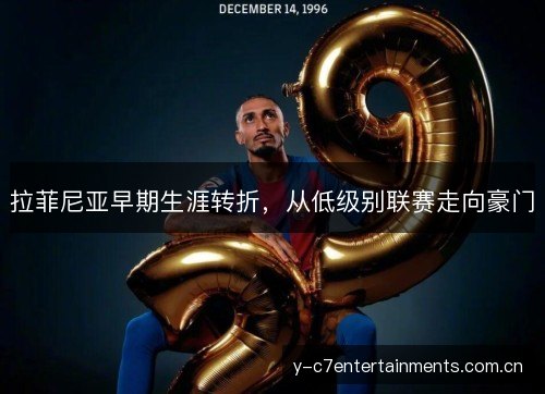 拉菲尼亚早期生涯转折,从低级别联赛走向豪门 拉菲尼亚早期生涯转折,从低级别联赛走向豪门